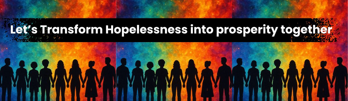 Lets Transform Hopelessness into prosperity together